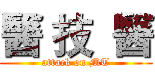 醫 技  醫 (attack on MT)