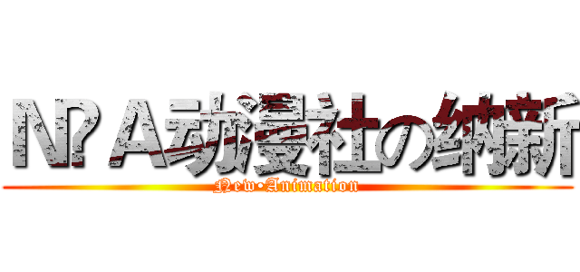 Ｎ•Ａ动漫社の纳新 (New•Animation)