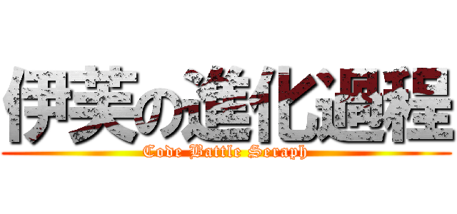 伊芙の進化過程 (Code Battle Seraph)