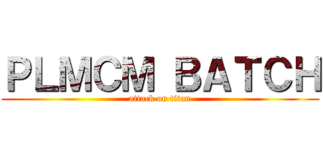 ＰＬＭＣＭ ＢＡＴＣＨ (attack on titan)