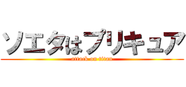 ソエタはプリキュア (attack on titan)