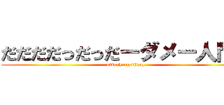 だだだだっだっだーダメー人間だ (attack on titan)