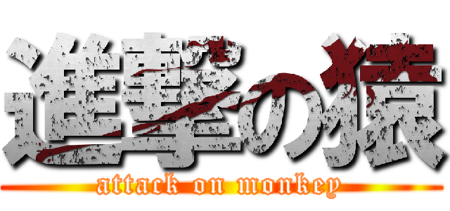 進撃の猿 (attack on monkey)