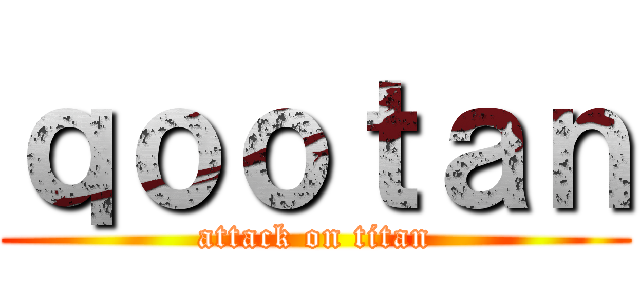 ｑｏｏｔａｎ (attack on titan)