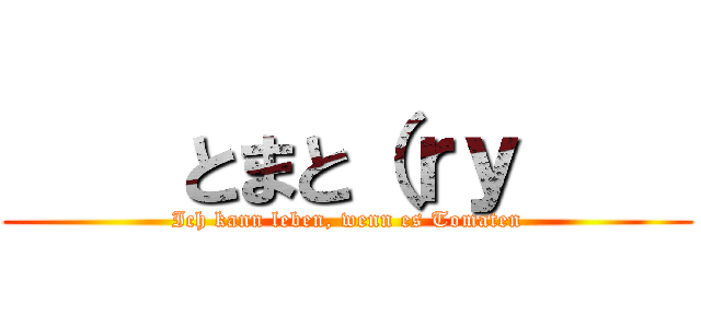     とまと（ｒｙ     (Ich kann leben, wenn es Tomaten)
