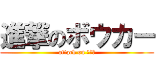 進撃のボウカー (attack on ＢＯＷ)