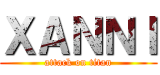ＸＡＮＮＩ (attack on titan)