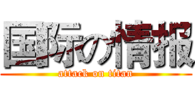国际の情报 (attack on titan)