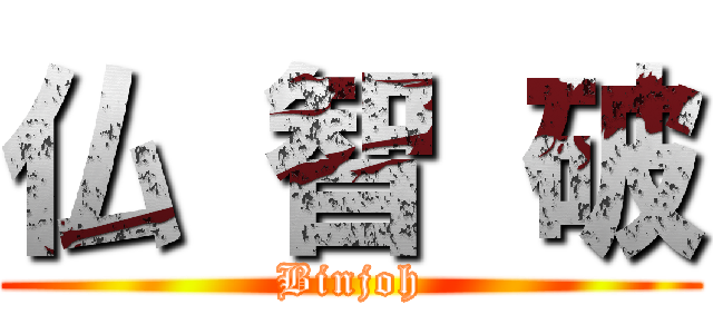 仏 智 破 (Binjoh)