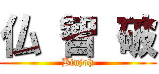 仏 智 破 (Binjoh)