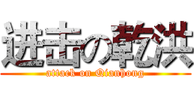 进击の乾洪 (attack on Qianhong)