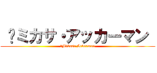  	ミカサ・アッカーマン  ( 	Mikasa Ackerman )