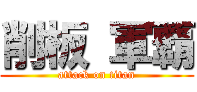 削板 軍覇 (attack on titan)