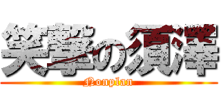 笑撃の須澤 (Nonplan)