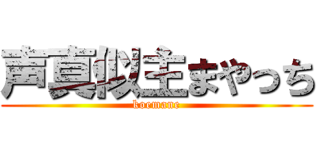 声真似主まやっち (koemane)
