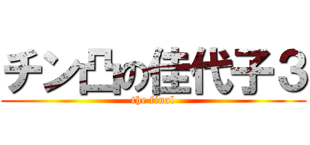 チン凸の佳代子３ (the final)