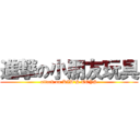 進撃の小朋友玩具 (attack on KID\'S TOYS)