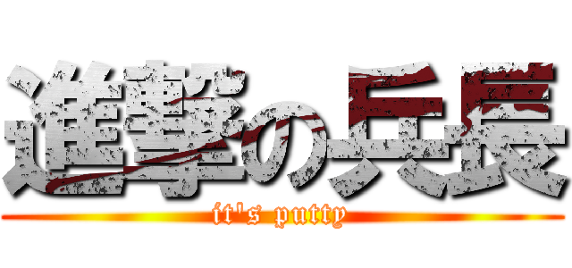 進撃の兵長 (it\'s putty)