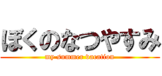 ぼくのなつやすみ (my summer vacation)