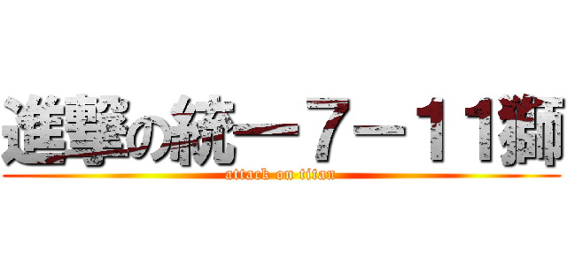 進撃の統一７－１１獅 (attack on titan)