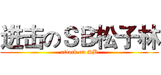 进击のＳＢ松子林 (attack on SB)