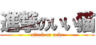 進撃のいい猫 (attack on neko)