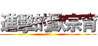 進擊的歐宗育 (小歐)