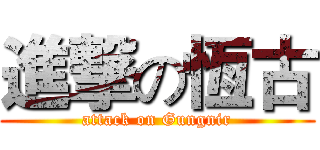 進撃の恆古 (attack on Gungnir)