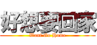 好想要回家 (Want Go Home)