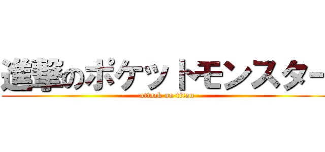 進撃のポケットモンスター (attack on titan)