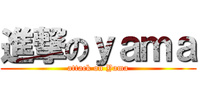 進撃のｙａｍａ (attack on Yama)