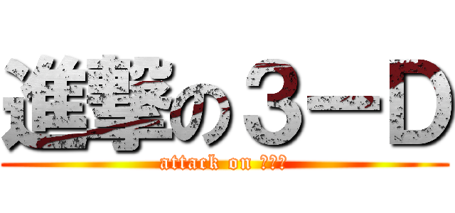 進撃の３ーＤ (attack on ３ーＤ)