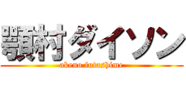 顎村ダイソン (akeno futashime)