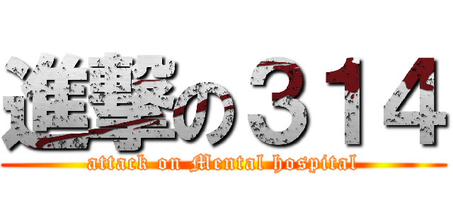 進撃の３１４ (attack on Mental hospital)