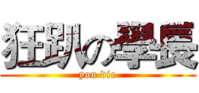 狂趴の學長 (you die)