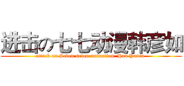 进击の七七动漫韩彦如 (attack on Seven seven animation  Han Yanru )