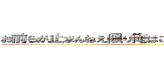 お前らが止まんねえ限り俺はこの先にいるぞ．．． ()