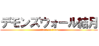 デモンズウォール結月 (attack on titan)