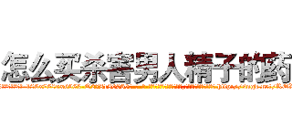怎么买杀害男人精子的药 (怎么买杀害男人精子的药【电-186x2687x6963-Q278180069元-吉-药-业】我们做的是长期生意,靠的是老客户长期支持 http://sngk.net/RQX1z1
)