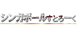 シンガポールすとろーく ()