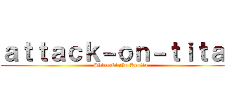 ａｔｔａｃｋ－ｏｎ－ｔｉｔａｎ (Shingeki No Kyojin)