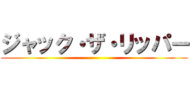 ジャック・ザ・リッパー ()