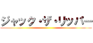 ジャック・ザ・リッパー ()