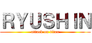 ＲＹＵＳＨＩＮ (attack on titan)