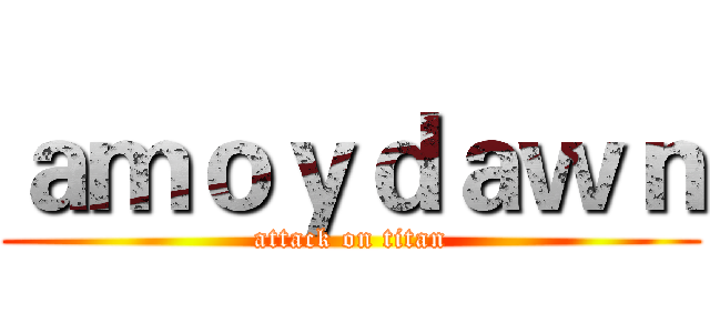 ａｍｏｙｄａｗｎ (attack on titan)