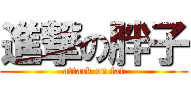 進撃の胖子 (attack on fat)