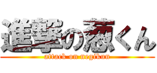 進撃の葱くん (attack on negikun)