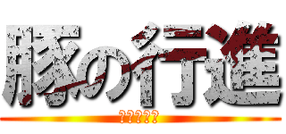 豚の行進 (見るがよい)