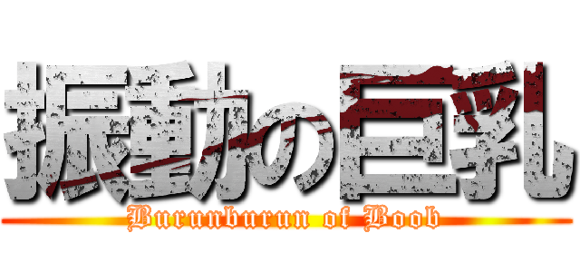 振動の巨乳 (Burunburun of Boob)