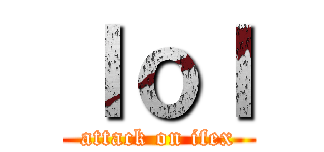 ｌｏｌ (attack on ifex)